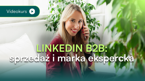 LINKEDIN B2B: SPRZEDAŻ I MARKA EKSPERCKA – kurs online